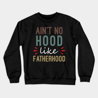 Ain't No Hood Like Fatherhood Crewneck Sweatshirt